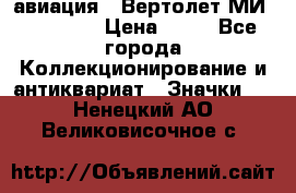 1.1) авиация : Вертолет МИ 1 - 1949 › Цена ­ 49 - Все города Коллекционирование и антиквариат » Значки   . Ненецкий АО,Великовисочное с.